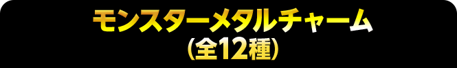 モンスターメタルチャーム(全12種)