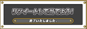 リツイートして当てよう！終了いたしました。