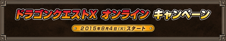 ドラゴンクエストX オンライン キャンペーン 2015年8月4日（火）スタート