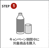 STEP1 キャンペーン期間中に対象商品を購入