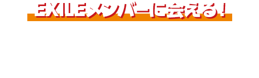 EXILEメンバーに会える！ メンバー登壇 上映会 豪華メンバーのプレミアムイベントに合計190組380名様をご招待