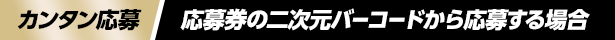 カンタン応募 応募券の二次元バーコードから応募する場合