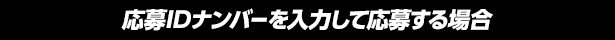 応募IDナンバーを入力して応募する場合