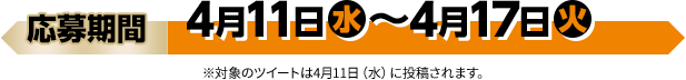 応募期間 4月11日(水)〜4月17日(火) ※対象のツイートは4月11日（水）に投稿されます。