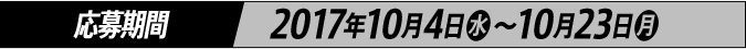 応募期間 2017年10月4日(水)〜10月23日(月)