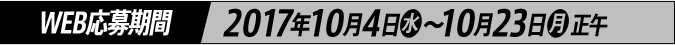 WEB応募期間 2017年10月4日(水)～10月23日(月)正午