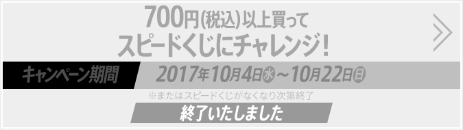 700円(税込)以上買ってスピードくじにチャレンジ！キャンペーン期間2017年10月4日(水)～10月22日(日) 終了いたしました