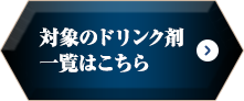 対象のドリンク剤一覧はこちら