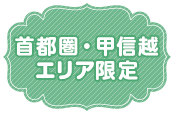 首都圏・甲信越エリア限定