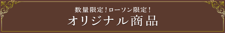 数量限定！ローソン限定！ オリジナル商品