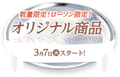 数量限定！ローソン限定！ オリジナル商品 3月7日(火)スタート!