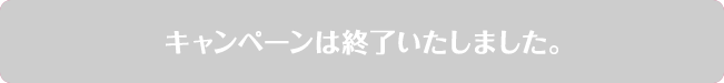 キャンペーンは終了いたしました。