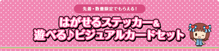 先着・数量限定でもらえる！はがせるステッカー&遊べる♪ビジュアルカードセット