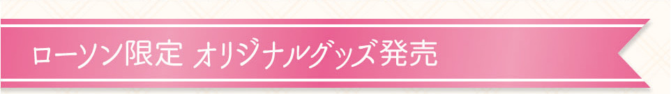 ローソン限定 オリジナルグッズ発売