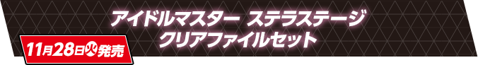 アイドルマスター ステラステージ クリアファイルセット 11月28日(火)発売