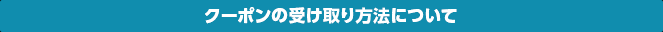 クーポンの受け取り方法について