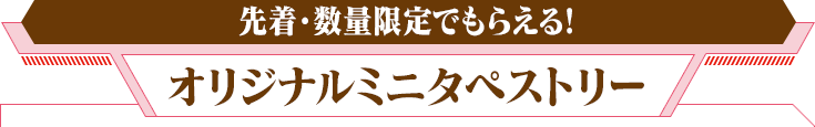 先着・数量限定でもらえる!オリジナルミニタペストリー