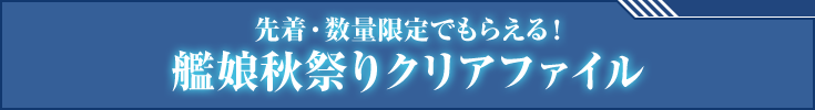 先着・数量限定でもらえる！艦娘秋祭りクリアファイル