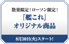 数量限定！ローソン限定！『艦これ』オリジナル商品