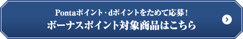 Pontaポイント・dポイントをためて応募！ボーナスポイント対象商品はこちら