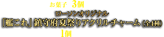 期間中に対象のお菓子を3個購入すると、先着・数量限定でローソンオリジナル「艦これ」鎮守府夏祭りアクリルチャーム(全4種)を1個プレゼント!