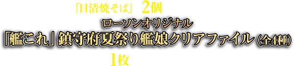 期間中に対象の「日清焼そば」を2個購入すると、先着・数量限定でローソンオリジナル「艦これ」鎮守府夏祭り艦娘クリアファイル(全4種)を1枚プレゼント!