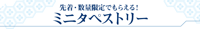 先着・数量限定でもらえる! ミニタペストリー