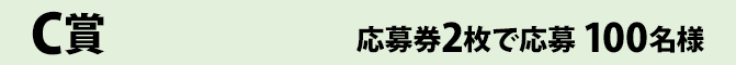 C賞 応募券2枚で応募 100名様