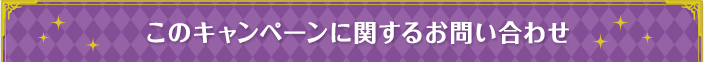 このキャンペーンに関するお問い合わせ