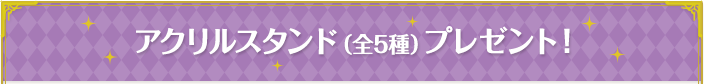 アクリルスタンド(全5種)プレゼント!