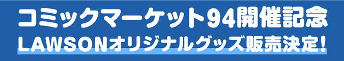 コミックマーケット94開催記念 LAWSONオリジナルグッズ販売決定！