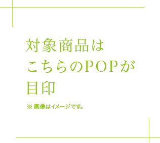 対象商品はこちらのPOPが目印