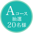 Aコース抽選20名様