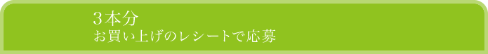 3本分お買い上げのレシートで応募
