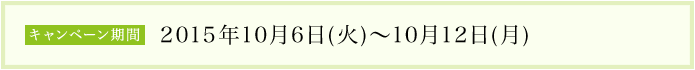 キャンペーン期間2015年10月6日(火)～10月12日(月)