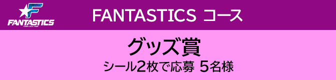 FANTASTICS コース グッズ賞 シール2枚で応募 5名様