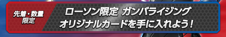 先着・数量限定 ローソン限定 ガンバライジングオリジナルカードを手に入れよう！