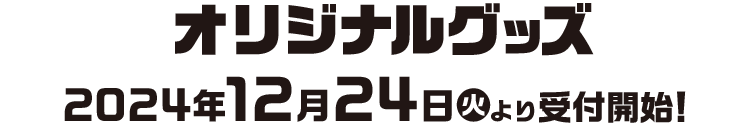 オリジナルグッズ 2024年12月24日(火)より受付開始!