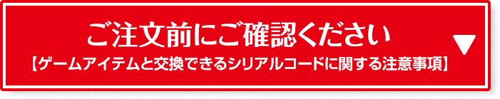 ご注文前にご確認ください 【ゲームアイテムと交換できるシリアルコードに関する注意事項】