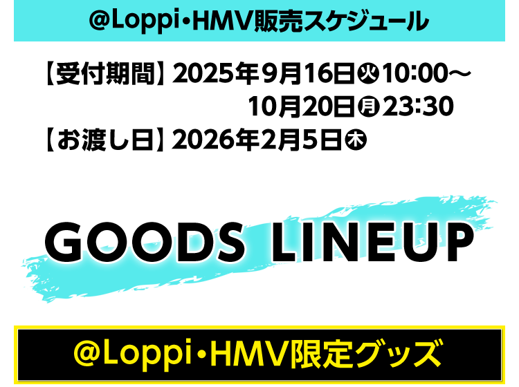 @Loppi・HMV販売スケジュール GOODS LINEUP @Loppi・HMV限定グッズ