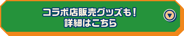コラボ店販売グッズも！ 詳細はこちら