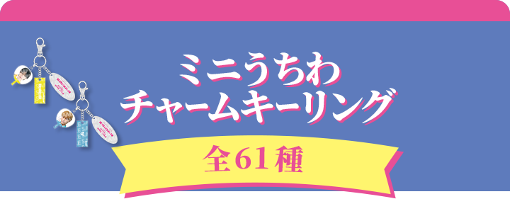 ミニうちわチャーム3種付キーリング（全61種）