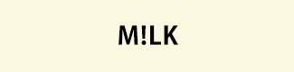 M!LK