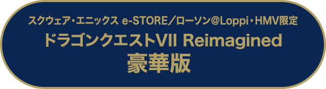 スクウェア・エニックス e-STORE／ローソン＠Loppi・HMV限定 ドラゴンクエストVII Reimagined 豪華版