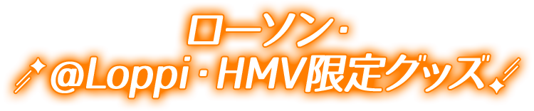 ローソン・@Loppi・HMV限定グッズ