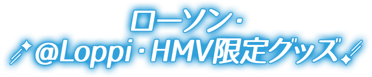 ローソン・@Loppi・HMV限定グッズ