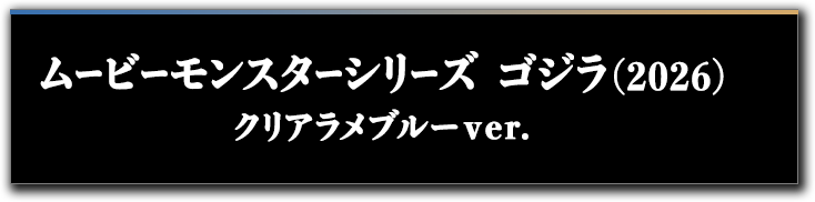 ムービーモンスターシリーズ ゴジラ（2026）クリアラメブルーver.