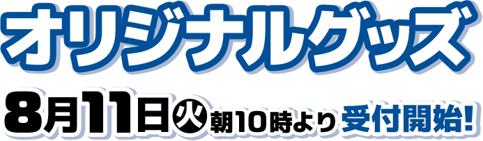 オリジナルグッズ 8月11日(火)朝10時より受付開始！