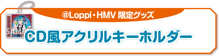 @Loppi・HMV 限定グッズ CD風アクリルキーホルダー
