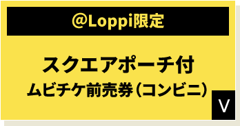 ＠Loppi限定 スクエアポーチ付 ムビチケ前売券（コンビニ）